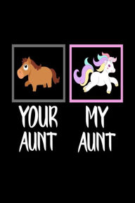 Your Aunt My Aunt: Funny Unicorn Gift Journal for Aunts Creative Juices Publishing Author