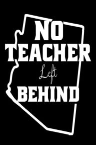 No Teacher Left Behind: Arizona Support Teachers Movement Gift Notebook Creative Juices Publishing Author
