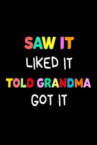 Saw It Liked It Told Grandma Got It: Funny Grandchildren's Charm Joke Notebook Gift Creative Juices Publishing Author