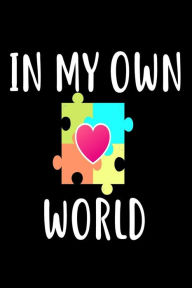 In My Own World: Autism Awareness Notebook Gift Creative Juices Publishing Author