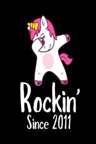Rockin' Since 2011: Funny Dabbing Unicorn Birthday Gift Notebook Creative Juices Publishing Author