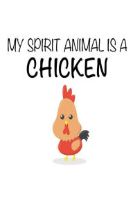 My Spirit Animal Is a Chicken: Funny Cute Farm Animal Notebook Gift for Kids Creative Juices Publishing Author