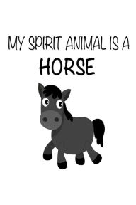 My Spirit Animal Is a Horse: Funny Cute Farm Animal Notebook Gift for Kids Creative Juices Publishing Author
