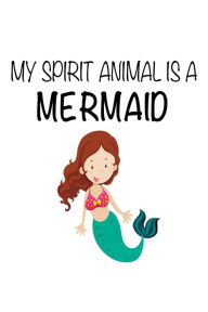 My Spirit Animal Is a Mermaid: Funny Cute Mythical Creature Notebook Gift for Kids Creative Juices Publishing Author