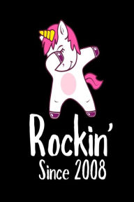 Rockin' Since 2008: Funny Dabbing Unicorn Birthday Gift Notebook Creative Juices Publishing Author