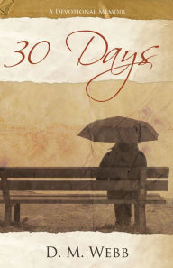 30 Days: a Devotional Memoir D.M. Webb Author