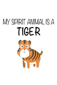 My Spirit Animal Is a Tiger: Funny Cute Rainforest Animal Notebook Gift for Kids Creative Juices Publishing Author