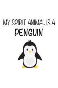 My Spirit Animal Is a Penguin: Funny Cute Antarctic Animal Notebook Gift for Kids Creative Juices Publishing Author