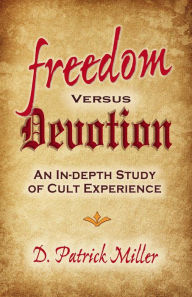 Freedom Versus Devotion: an in-Depth Study of Cult Experience D. Patrick Miller Author