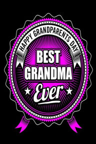Happy Grandparents Day Best Grandma Ever: Grandparent's Day Gift Notebook for Grandma Creative Juices Publishing Author