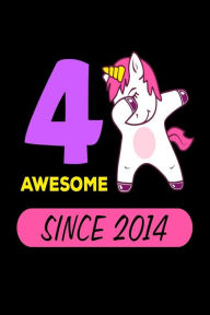 4 Awesome Since 2014: Cute Dabbing Unicorn 4th Birthday Gift Notebook Creative Juices Publishing Author