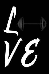 Love: Barbell Fitness Bodybuilding Lovers Gift Notebook Creative Juices Publishing Author