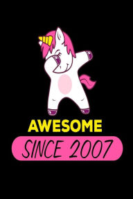 Awesome Since 2007: Funny Dabbing Unicorn Birthday Gift Notebook Creative Juices Publishing Author