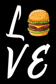 Love: Funny Hamburger Lovers Favorite Food Gift Notebook Creative Juices Publishing Author