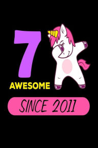 7 Awesome Since 2011: Cute Dabbing Unicorn 7th Birthday Gift Notebook Creative Juices Publishing Author