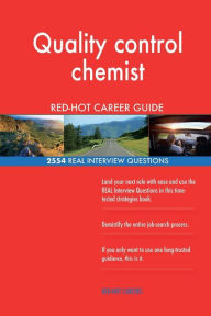Quality Control Chemist RED-HOT Career Guide; 2554 REAL Interview Questions Red-Hot Careers Author