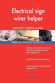 Electrical Sign Wirer Helper Red-Hot Career Guide; 2554 Real Interview Questions