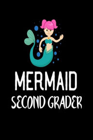 Mermaid Second Grader: Cute Mermaid Notebook Gift for Grade 2 Girls Creative Juices Publishing Author
