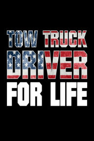 Tow Truck Driver for Life: US Flag Tow Trucker Pride Gift Notebook Creative Juices Publishing Author