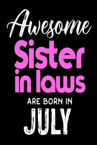 Awesome Sister in Laws Are Born in July: Best Sister in Law Ever Birthday Gift Notebook Creative Juices Publishing Author