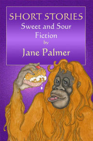 Short Stories, Sweet and Sour Fiction Jane Palmer Author