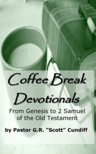 Coffee Break Devotionals: from Genesis to 2 Samuel of the Old Testament GR Scott Cundiff Author