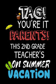 Tag! You're It Parents! This 2nd Grade Teacher's on Summer Vacation: Funny Summer Vacation Notebook for Second Grade Teachers Creative Juices Publishi