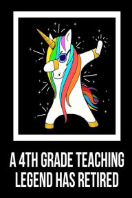 A 4th Grade Teaching Legend Has Retired: Unicorn Dab Retirement Gift Notebook for Fourth Grade Teachers Creative Juices Publishing Author