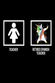 Teacher Retired Spanish Teacher: Unicorn Dab Notebook Retirement Gift for Spanish Class Teachers Creative Juices Publishing Author