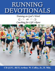 Running Devotionals: Training on God's Word as Coaching for Life's Runs CH [LTC RET] Arthur W. Coffey Jr D Min Author