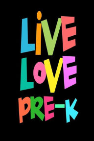 Live Love Pre-K: Cute Pre-Kindergarten Teacher Appreciation Gift Notebook Creative Juices Publishing Author