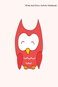 Write and Draw Activity Notebook: Cute Owl Lined Doodle and Sketch Practice Book Gift for Kids Creative Juices Publishing Author