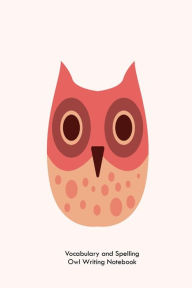 Vocabulary and Spelling Owl Writing Notebook: Kids Owl Composition Lined Activity Book Gift for Spelling and Vocabulary Notes Creative Juices Publishi