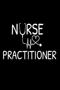Nurse Practitioner: Nursing Gifts Memory Book Lined Diary, Organizer, and Planner Creative Juices Publishing Author