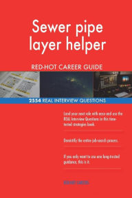 Sewer Pipe Layer Helper Red-Hot Career Guide; 2554 Real Interview Questions