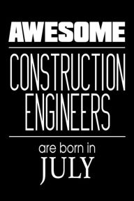 Awesome Construction Engineers Are Born in July: Funny Engineering Birthday Gift Notebook Creative Juices Publishing Author