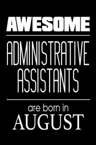 Awesome Administrative Assistants Are Born in August: Best Secretary Ever Birthday Gift Notebook Creative Juices Publishing Author