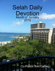 Selah Daily Devotion: Month of January 2015 Co-Pastor Ann Caffee Author
