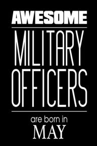 Awesome Military Officers Are Born in May: US Military Soldier Birthday Gift Notebook Creative Juices Publishing Author