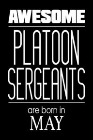 Awesome Platoon Sergeants Are Born in May: US Military Armed Forces Birthday Gift Notebook Creative Juices Publishing Author