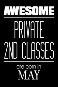 Awesome Private 2nd Classes Are Born in May: US Military Armed Forces Birthday Gift Notebook Creative Juices Publishing Author