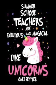 Summer School Teachers Are Fabulous and Magical Like Unicorns Only Better: Best Summer School Teacher Ever Unicorn Gift Notebook Creative Juices Publi