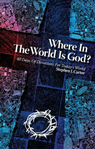 Where in the World Is God? - 40 Days of Devotions for Today's World Stephen J. Carter Author