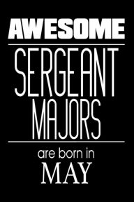 Awesome Sergeant Majors Are Born in May: USA Military Armed Forces Birthday Gift Notebook Creative Juices Publishing Author