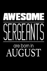 Awesome Sergeants Are Born in August: US Military Armed Forces Birthday Gift Notebook Creative Juices Publishing Author