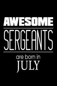 Awesome Sergeants Are Born in July: US Military Armed Forces Birthday Gift Notebook Creative Juices Publishing Author