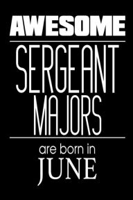 Awesome Sergeant Majors Are Born in June: USA Military Armed Forces Birthday Gift Notebook Creative Juices Publishing Author