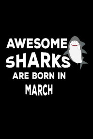 Awesome Sharks Are Born in March: Funny Cute Shark Lover Birthday Gift Notebook Creative Juices Publishing Author