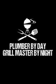 Plumber by Day Grill Master by Night: Funny Best Grill Master Ever Gift Notebook for Plumbers Creative Juices Publishing Author