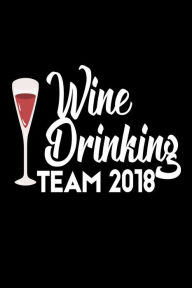 Wine Drinking Team 2018: Wine Lovers Gag Gift Notebook Creative Juices Publishing Author